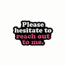 Please Hesitate To Reach Out To Me Pin