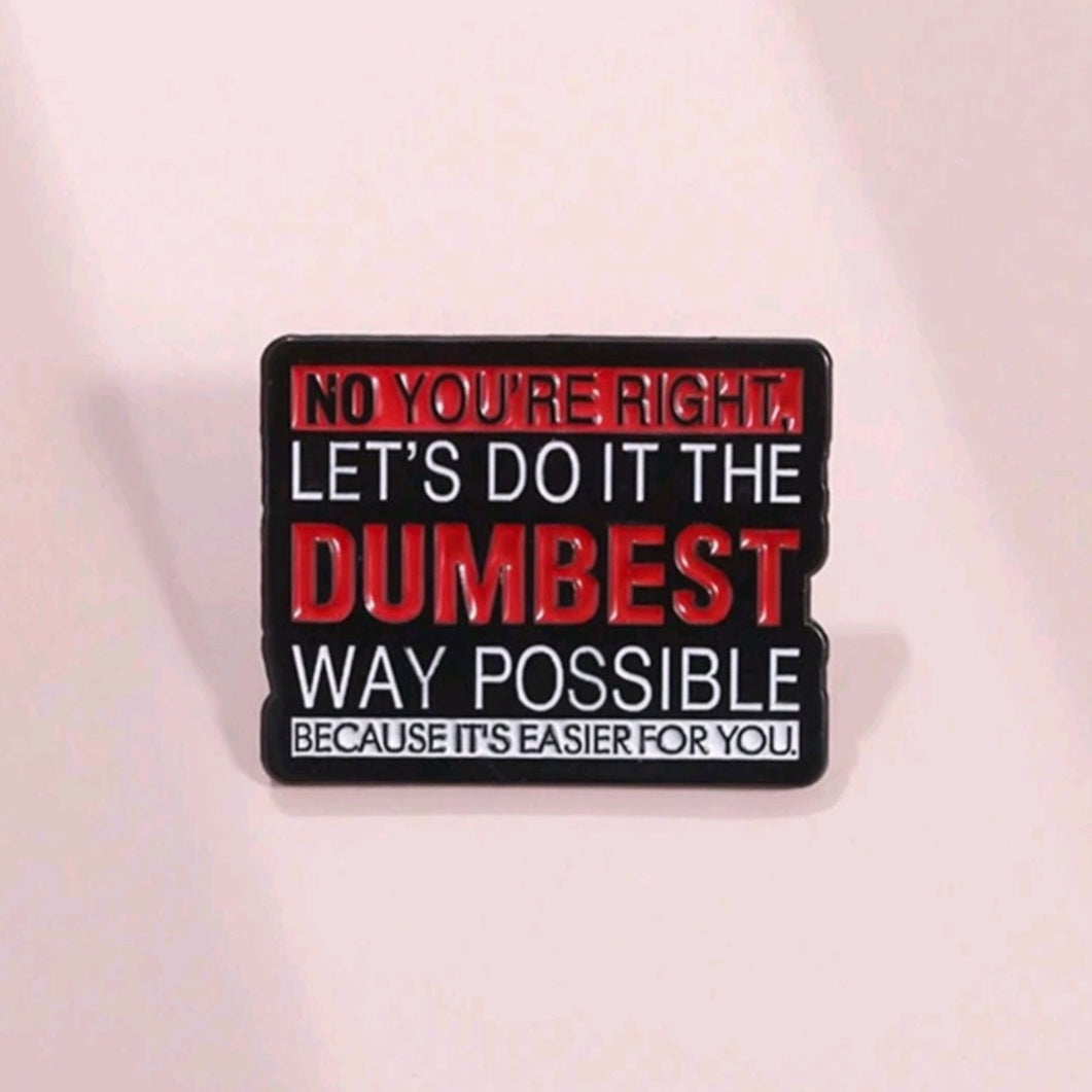 No You're Right Let's Do It The Dumbest Way Possible Pin