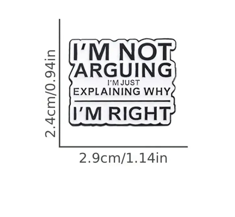 I'm Not Arguing I'm Just Explaining Why I'm Right Pin