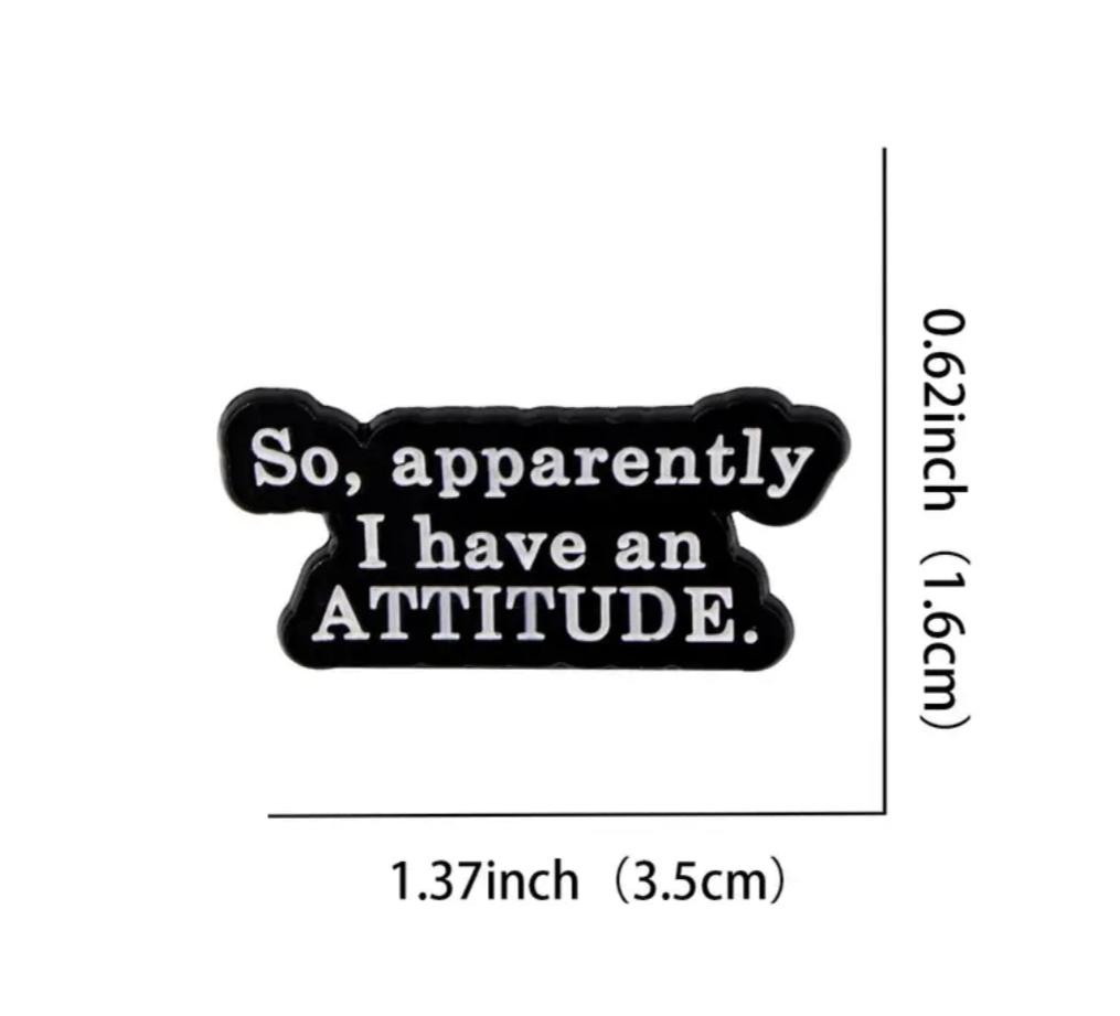 So, Apparently I Have An Attitude Pin