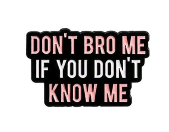 Don't Bro Me If You Don't Know Me Pin