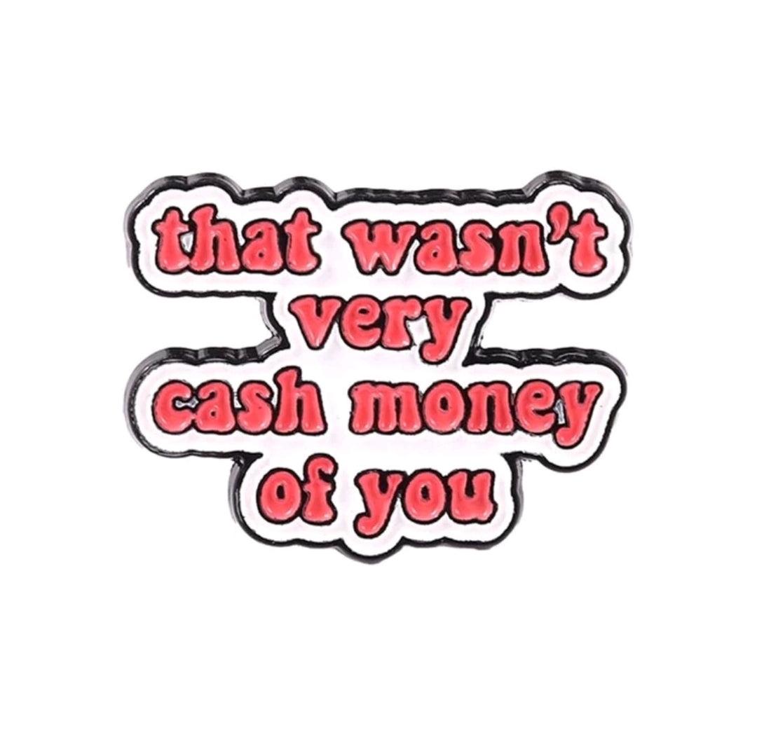 That Wasn't Very Cash Money Of You Pin