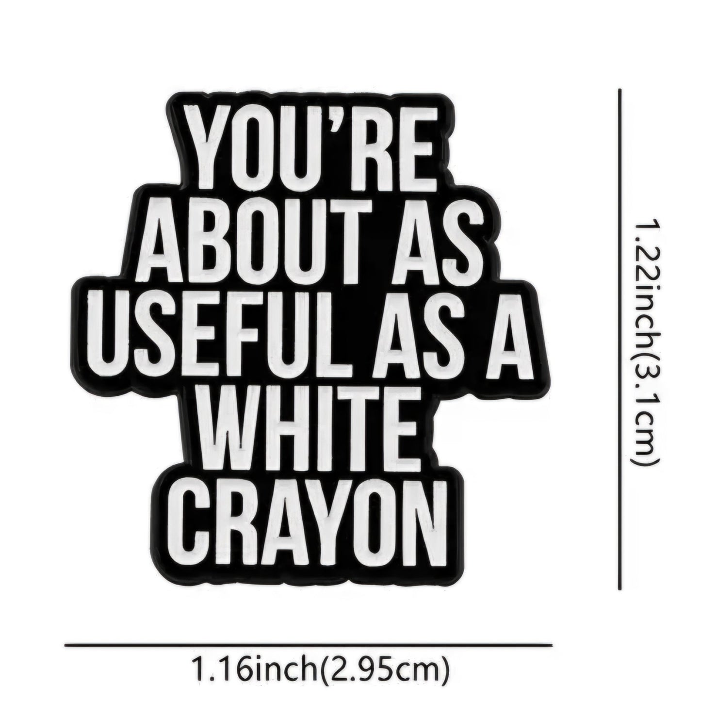 You're About As Useful As A White Crayon Pin