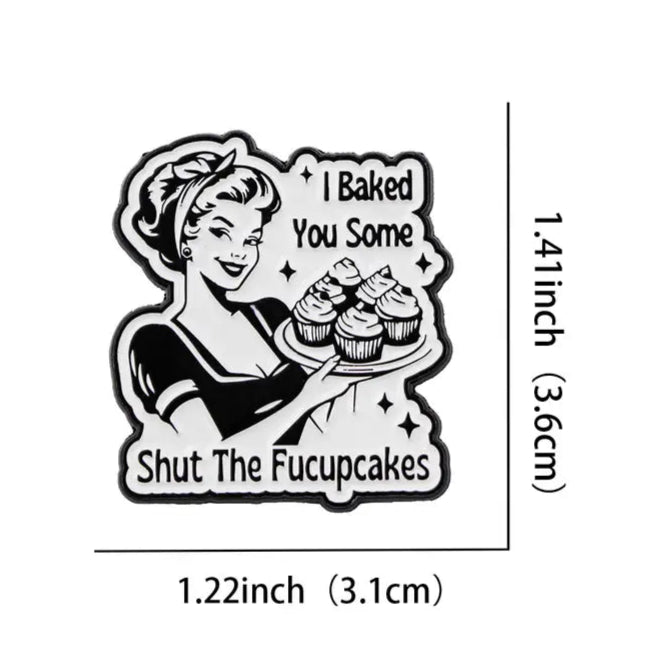 I Baked You Some Shut The Fucupcakes Pin