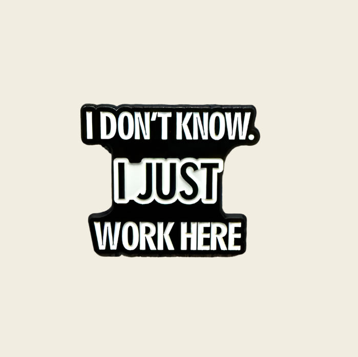 I Don't Know. I Just Work Here Pin