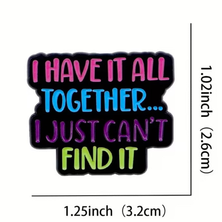 I Have It All Together I Just Can't Find It Pin