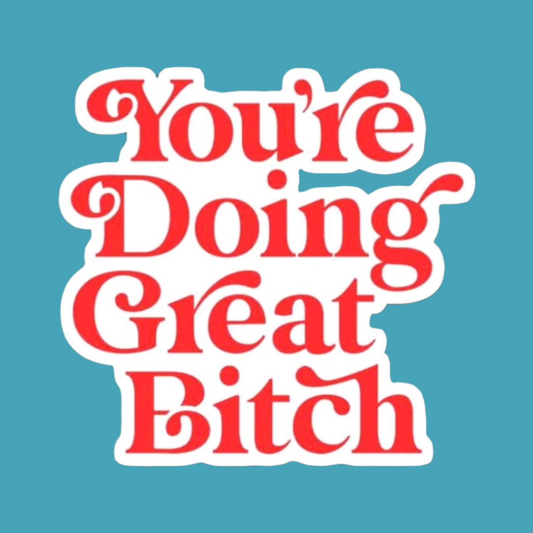 You're Doing Great Bitch Sticker