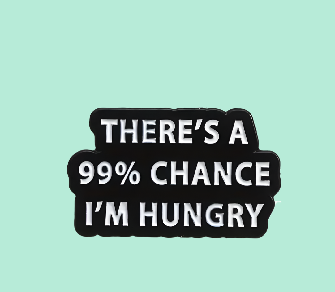 There's A 99% Chance I'm Hungry Pin