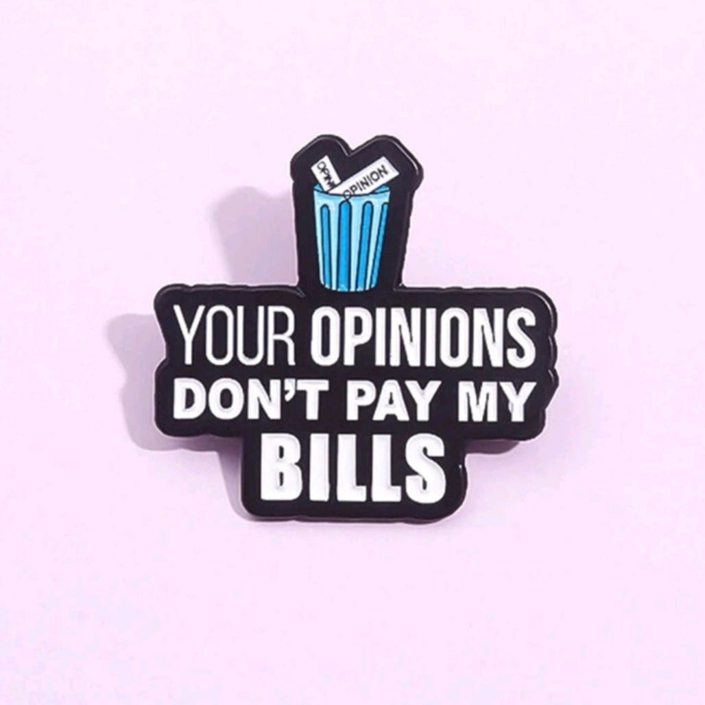 Your Opinions Don't Pay My Bills Pin