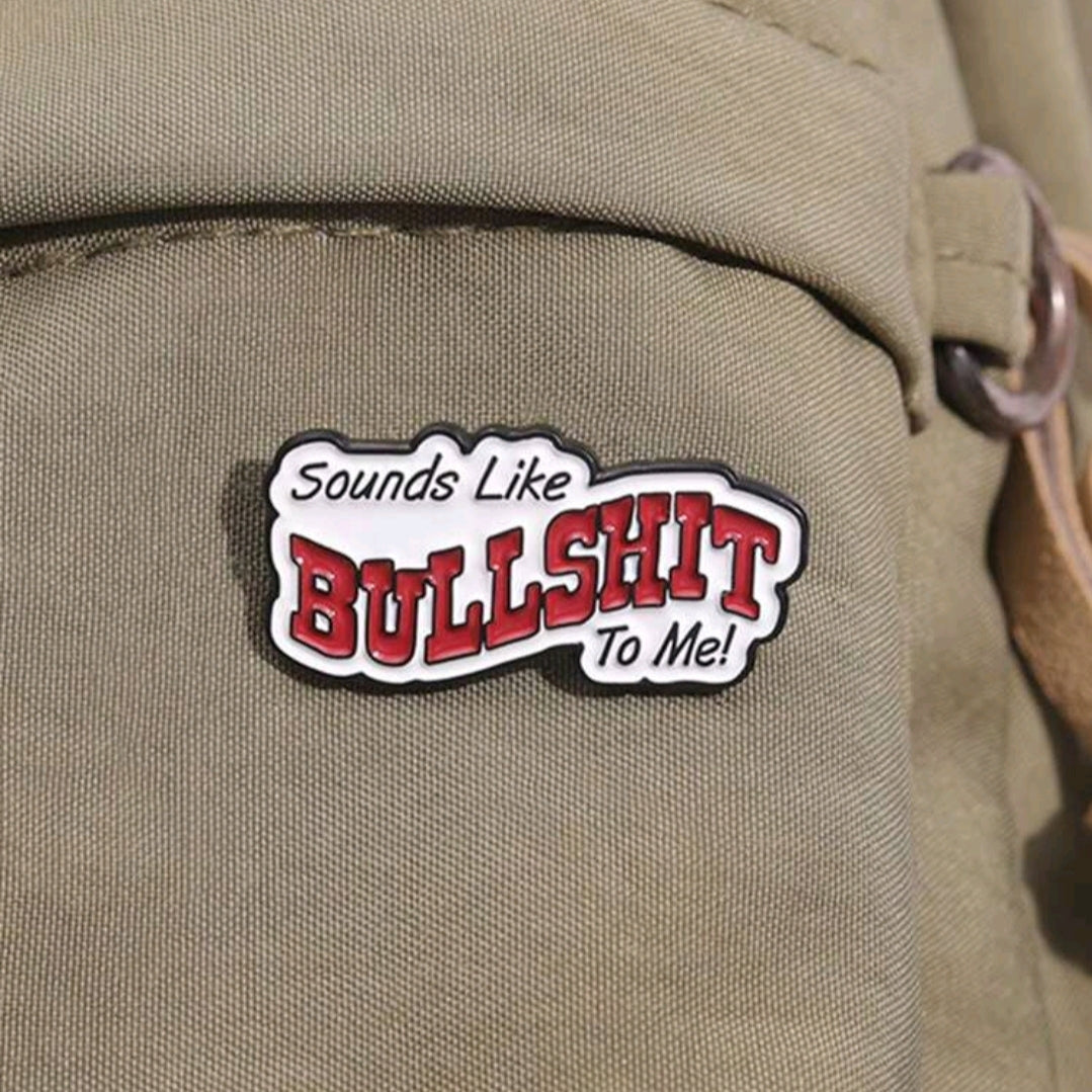 Sounds Like Bullshit To Me Pin