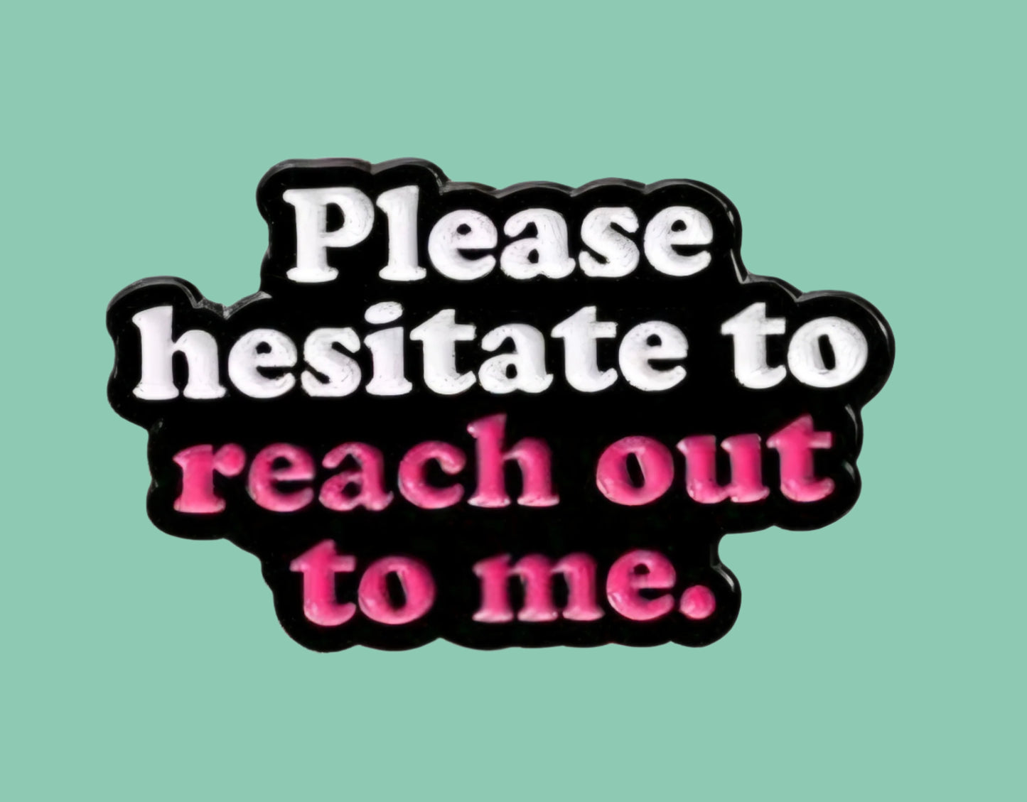 Please Hesitate To Reach Out To Me Pin