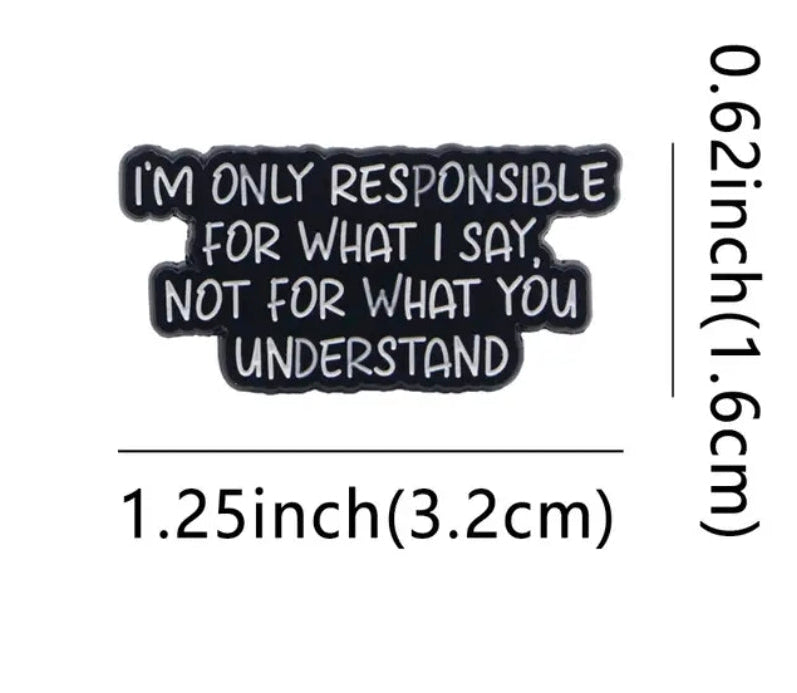 I'm Responsible For What I Say, Not For What You Understand Pin