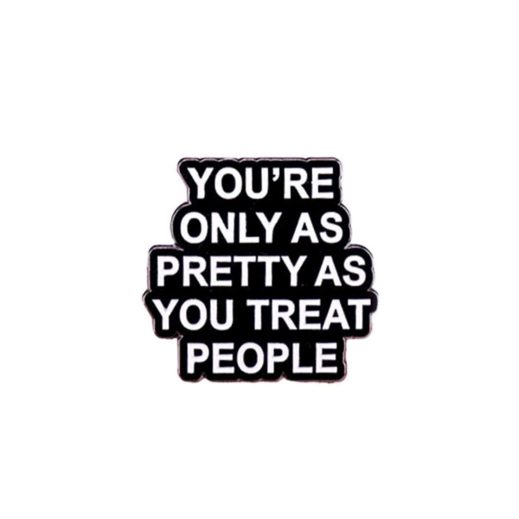 You're Only As Pretty As You Treat People Pin