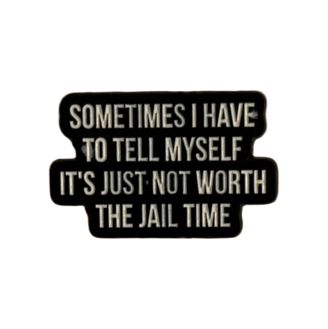 Sometimes I Have To Tell Myself It's Just Not Worth The Jail Time Pin