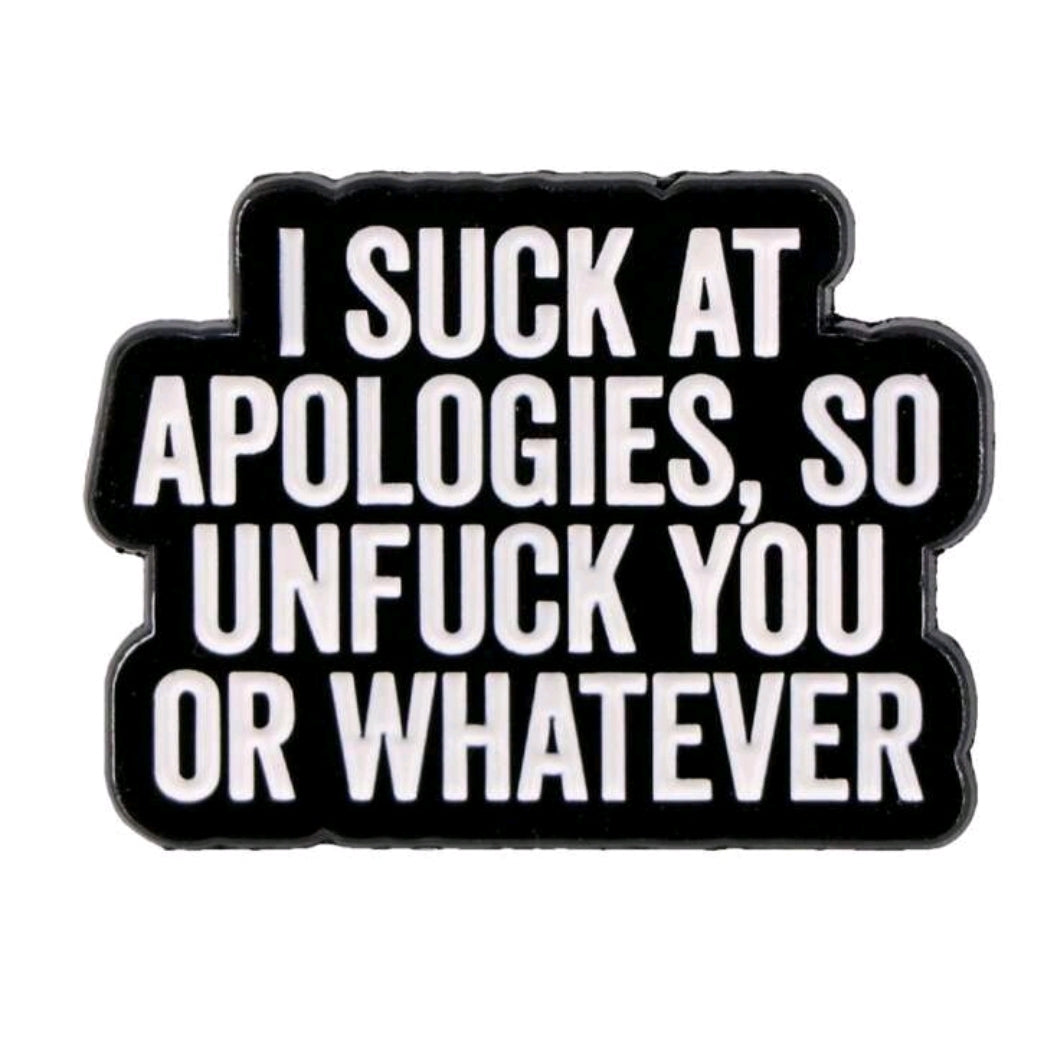 I Suck At Apologies, So Unfuck You Or Whatever Pin