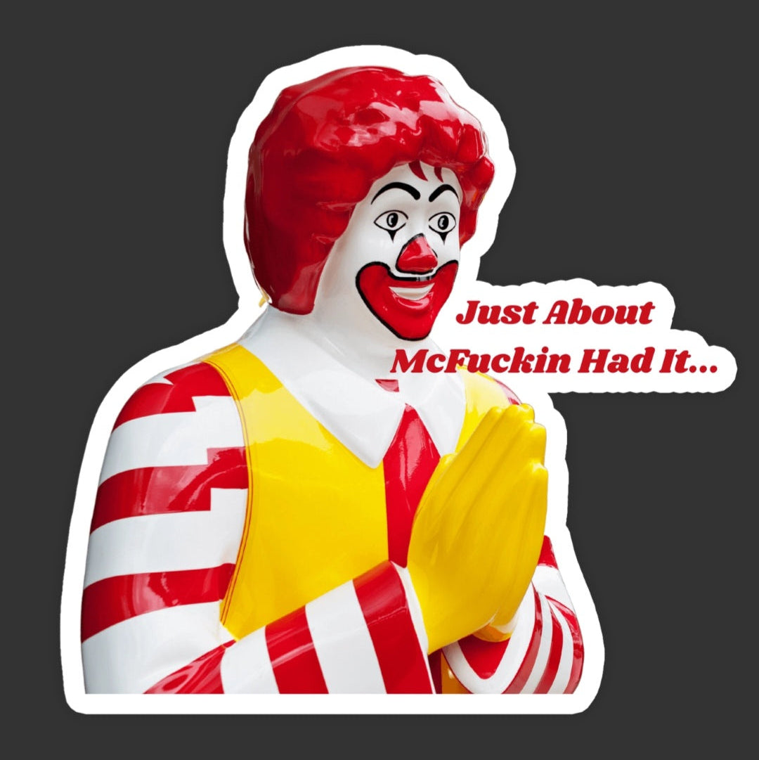 Just About McFuckin Had It Sticker