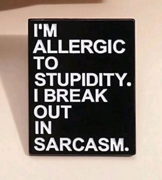 I'm Allergic To Stupidity. I Break Out In Sarcasm Pin