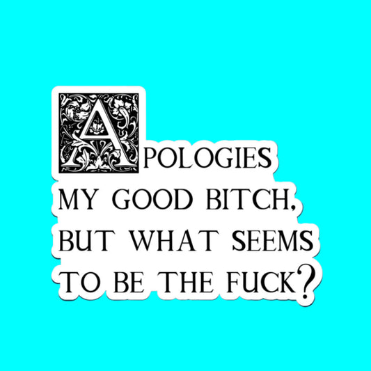 Apologies My Good Bitch. But What Seems To Be The Fuck? Sticker