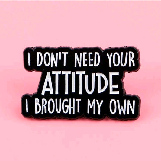 I Don't Need Your Attitude I Brought My Own Pin
