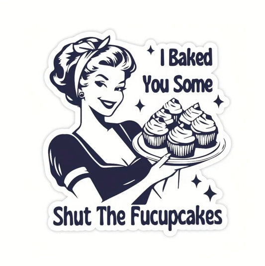 I Baked You Some Shut The Fucupcakes Sticker