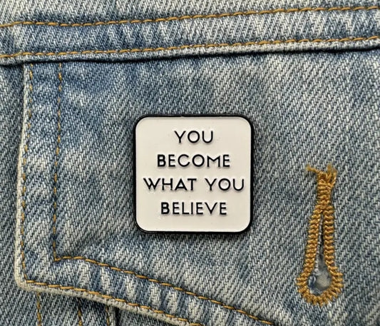 You Become What You Believe Pin