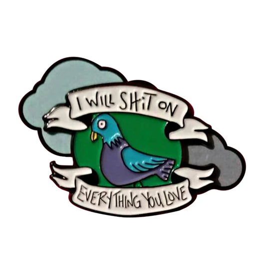 I Will Shit on Everything You Love Pin