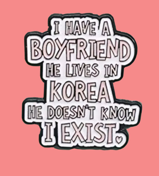 I Have A Boyfriend He Lives In Korea He Doesn't Know I Exist Pin