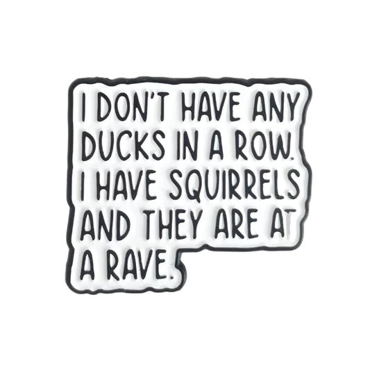I Don't Have Any Ducks In A Row Pin
