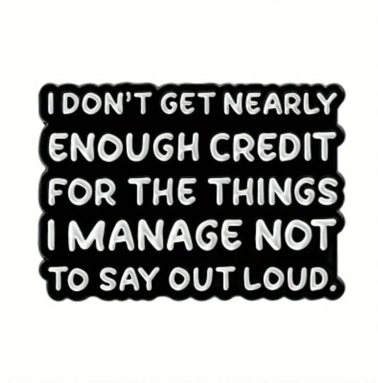 I Don't Get Nearly Enough Credit For The Things I Manage Not To Say Out Load Pin