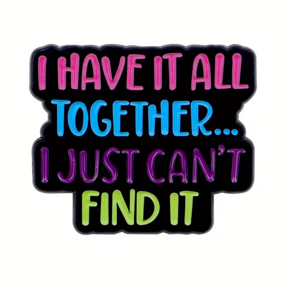 I Have It All Together I Just Can't Find It Pin