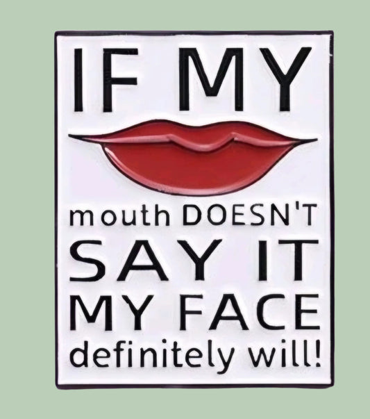 If My Mouth Doesn't Say It My Face Definitely Will Pin