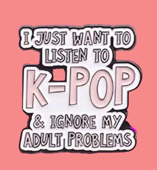 I Just Want To Listen To K-Pop & Ignore My Adult Problems Pin