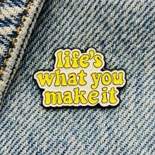 Life's What You Make It Pin