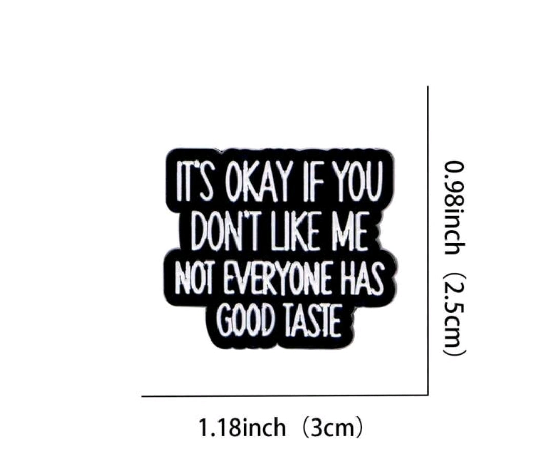 It's Okay If You Don't Like Me Not Everyone Has Good Taste Pin