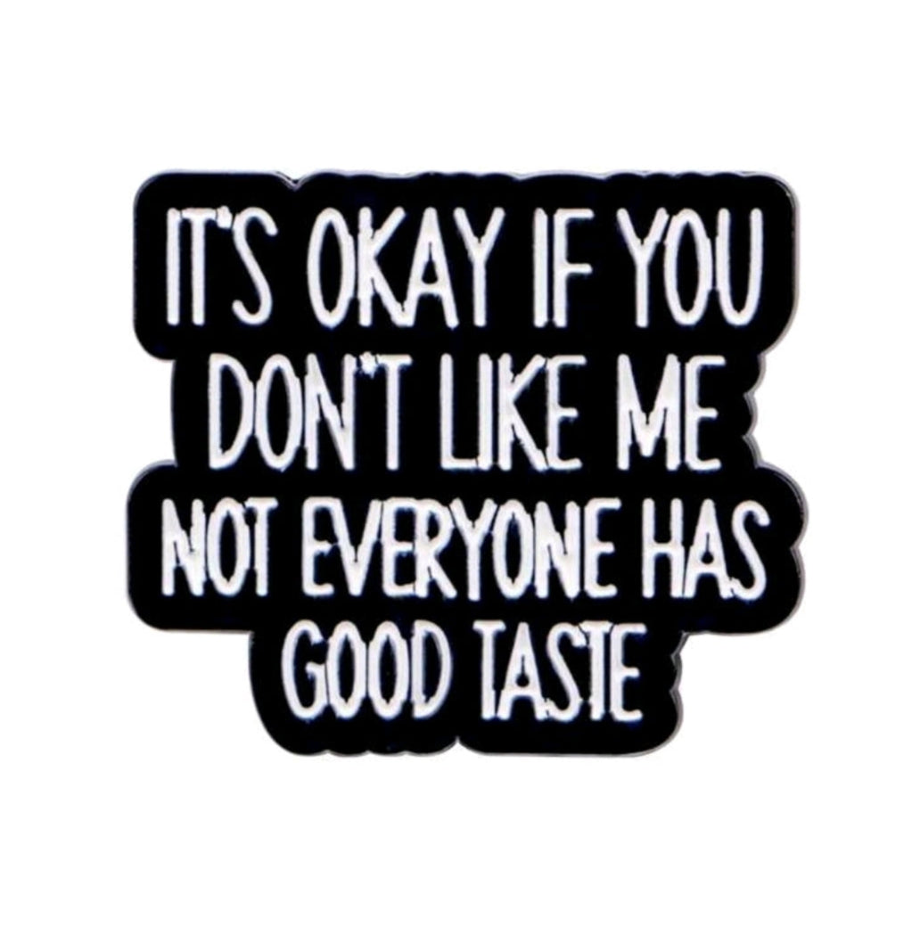 It's Okay If You Don't Like Me Not Everyone Has Good Taste Pin
