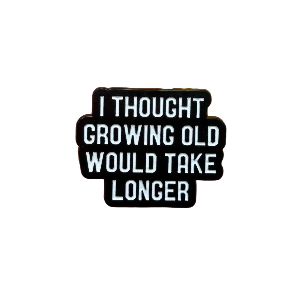 I Thought Growing Old Would Take Longer Pin