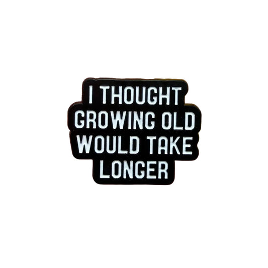 I Thought Growing Old Would Take Longer Pin