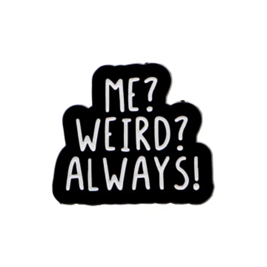 Me? Weird? Always? Pin