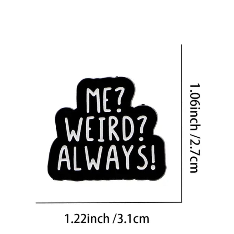 Me? Weird? Always? Pin