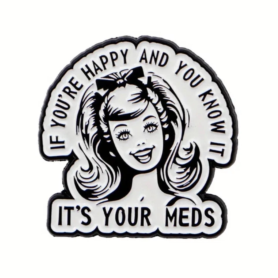 If You're Happy And You Know It It's Your Meds Pin