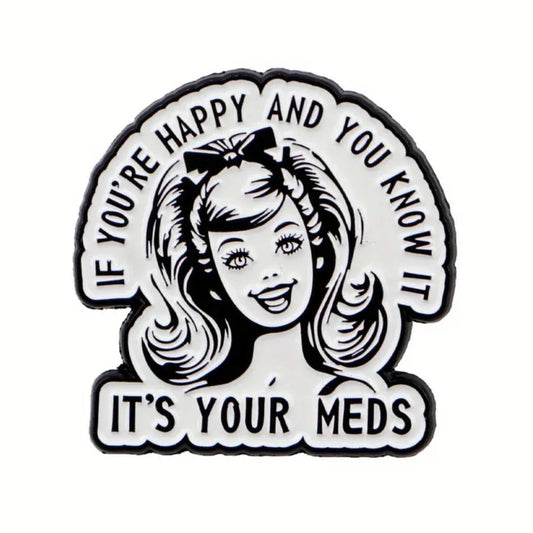 If You're Happy And You Know It It's Your Meds Pin