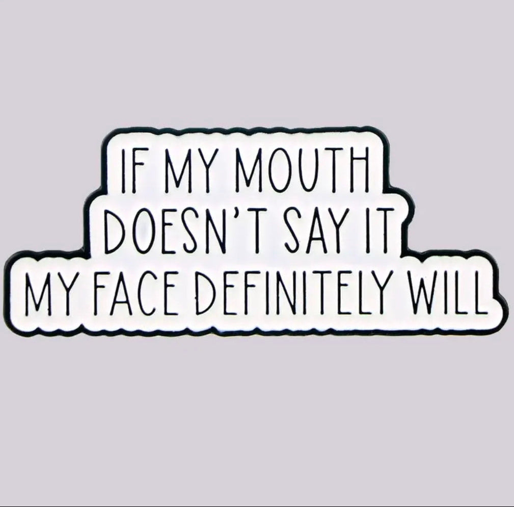 If My Mouth Doesn't Say It My Face Definitely Will Pin