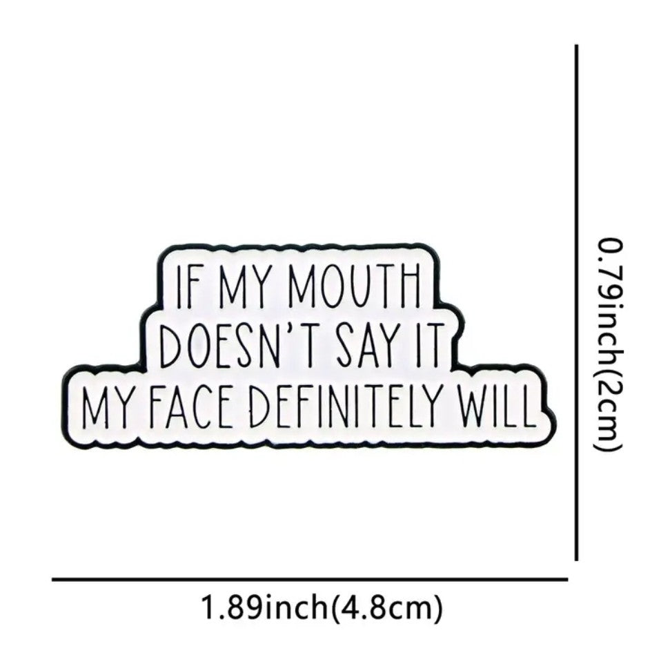 If My Mouth Doesn't Say It My Face Definitely Will Pin