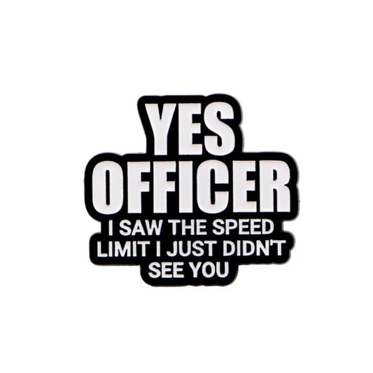 Yes Officer I Saw The Speed Limit I Just Didn't See You Pin