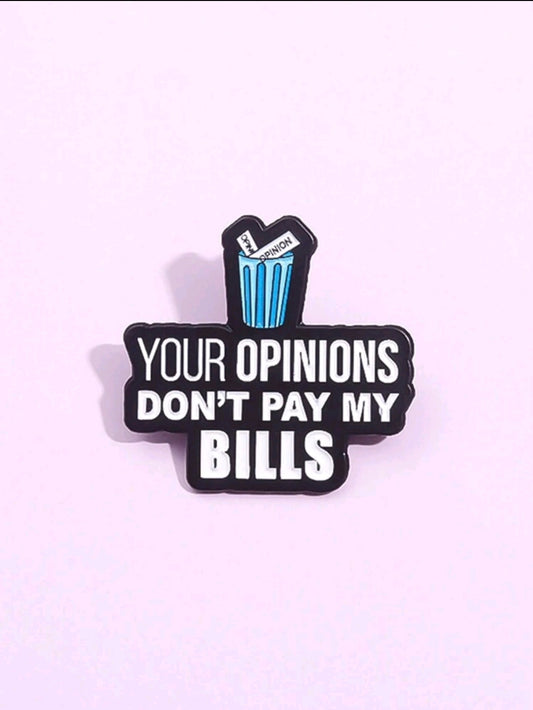 Your Opinions Don't Pay My Bills Pin