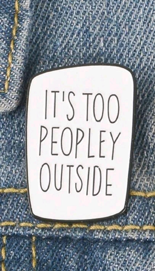 It's Too Peopley Outside Pin