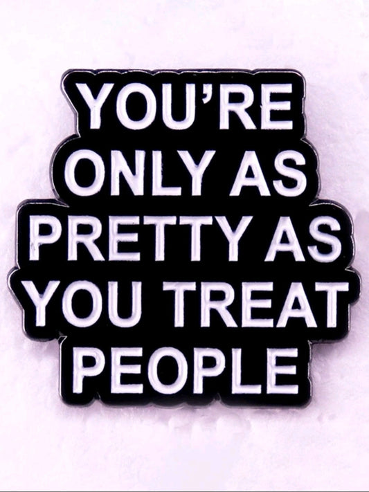 You're Only As Pretty As You Treat People Pin