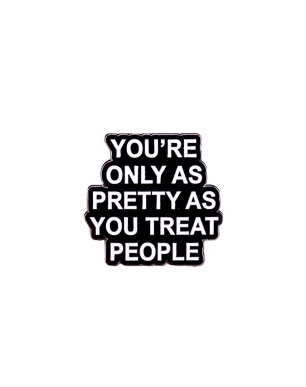 You're Only As Pretty As You Treat People Pin