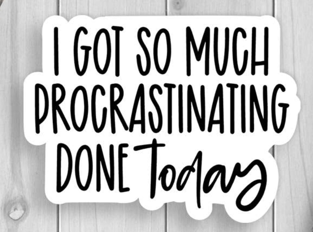 I Got So Much Procrastinating Done Today Sticker