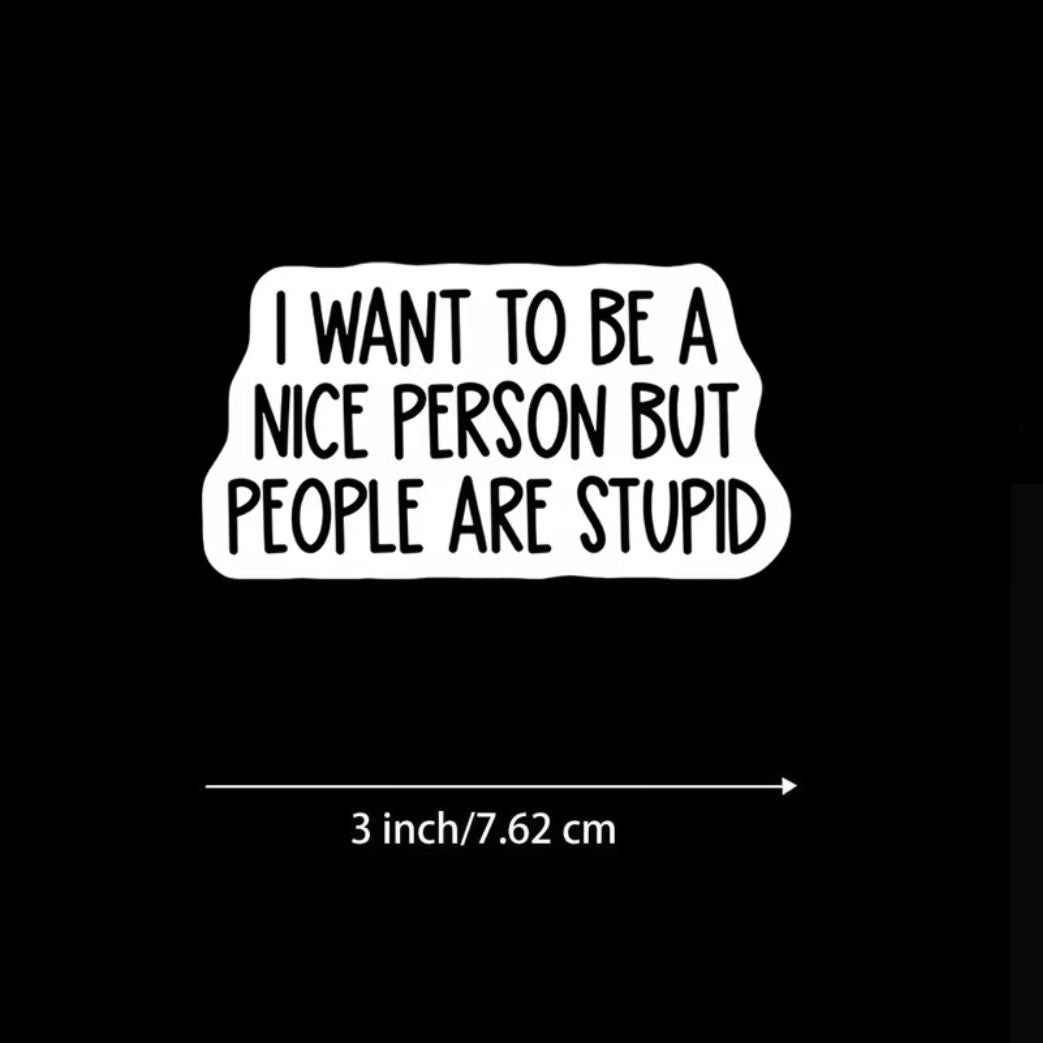 I Want To Be A Nice Person But People Are Stupid Sticker